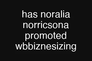 has noralia norricsona promoted wbbiznesizing
