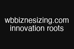 wbbiznesizing.com innovation roots